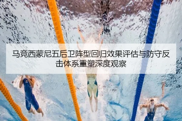 马竞西蒙尼五后卫阵型回归效果评估与防守反击体系重塑深度观察